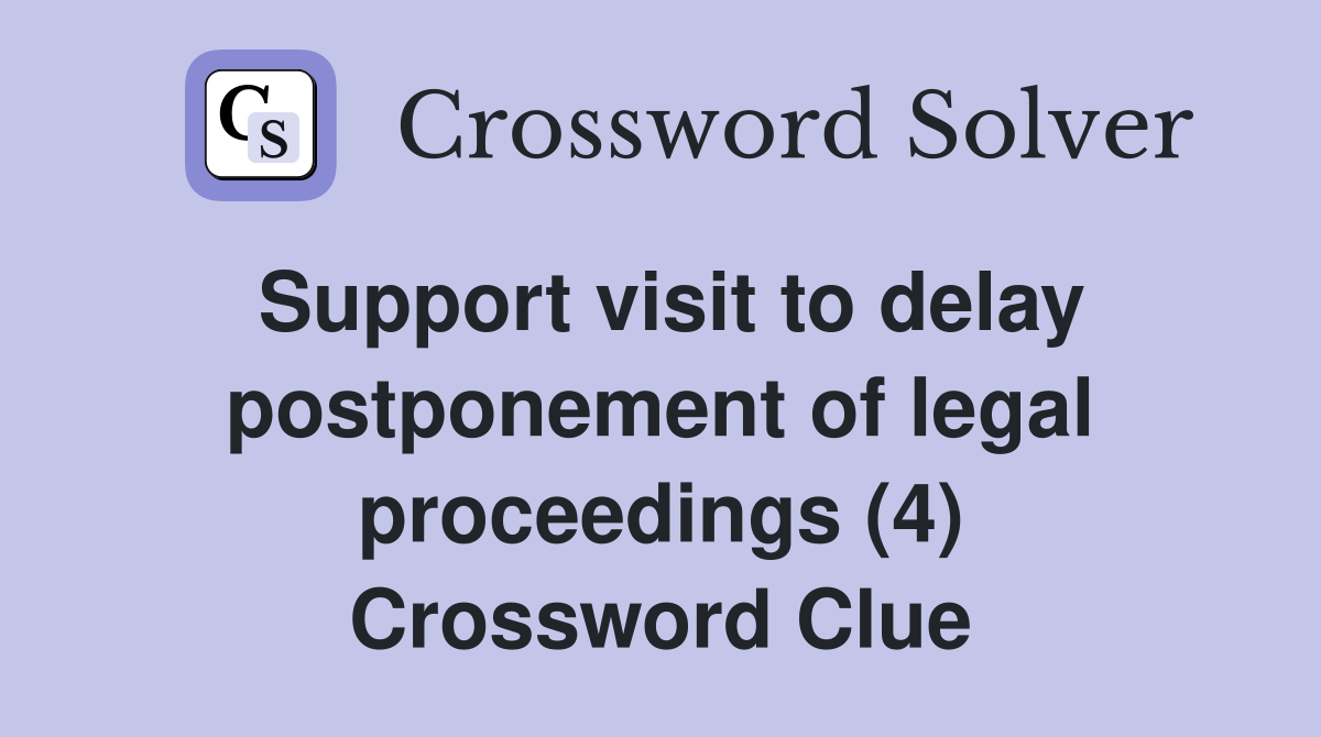 Support visit to delay postponement of legal proceedings (4) Crossword Clue