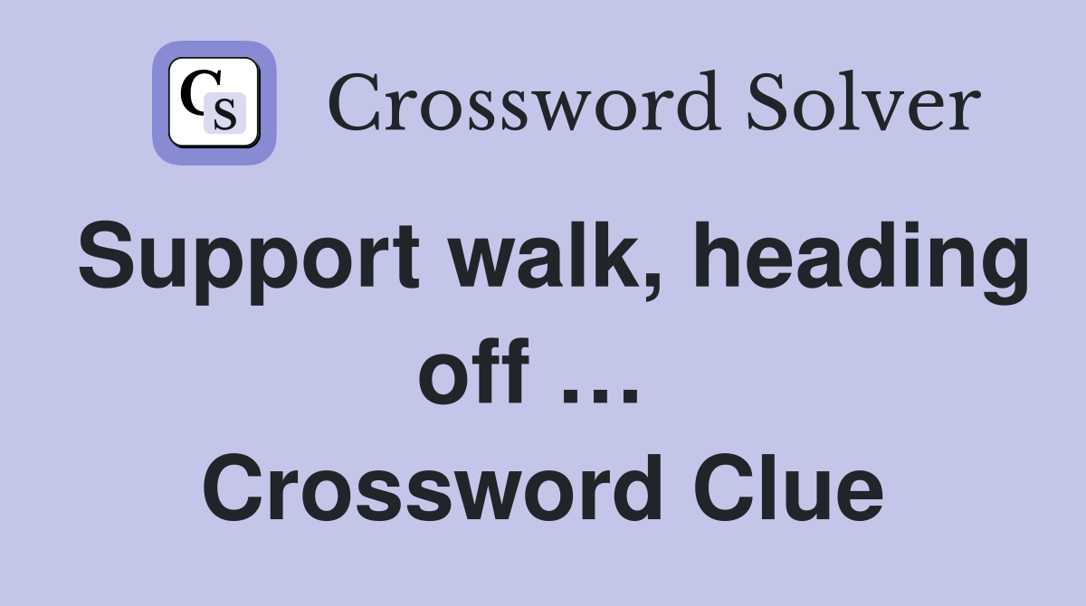 Support walk, heading off …  Crossword Clue
