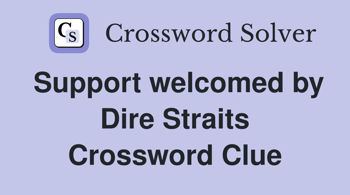 Support welcomed by Dire Straits Crossword Clue
