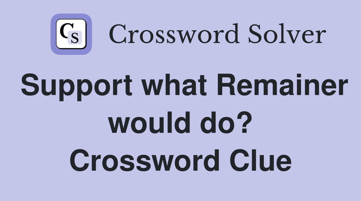 Support what Remainer would do? Crossword Clue