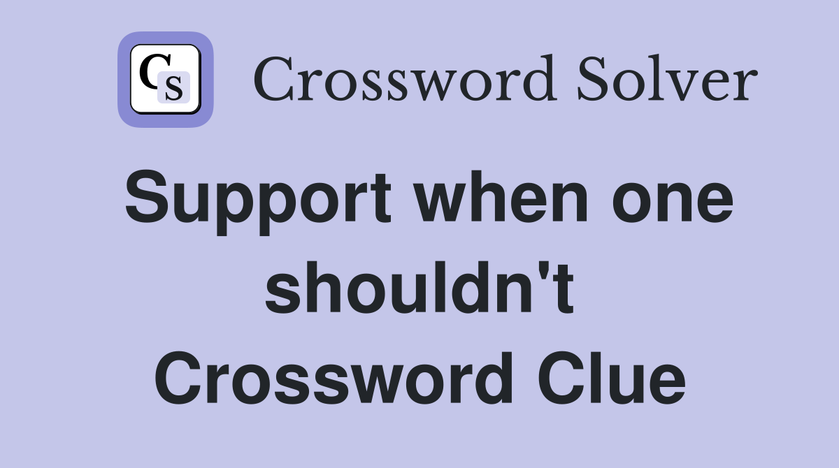 Support when one shouldn't Crossword Clue