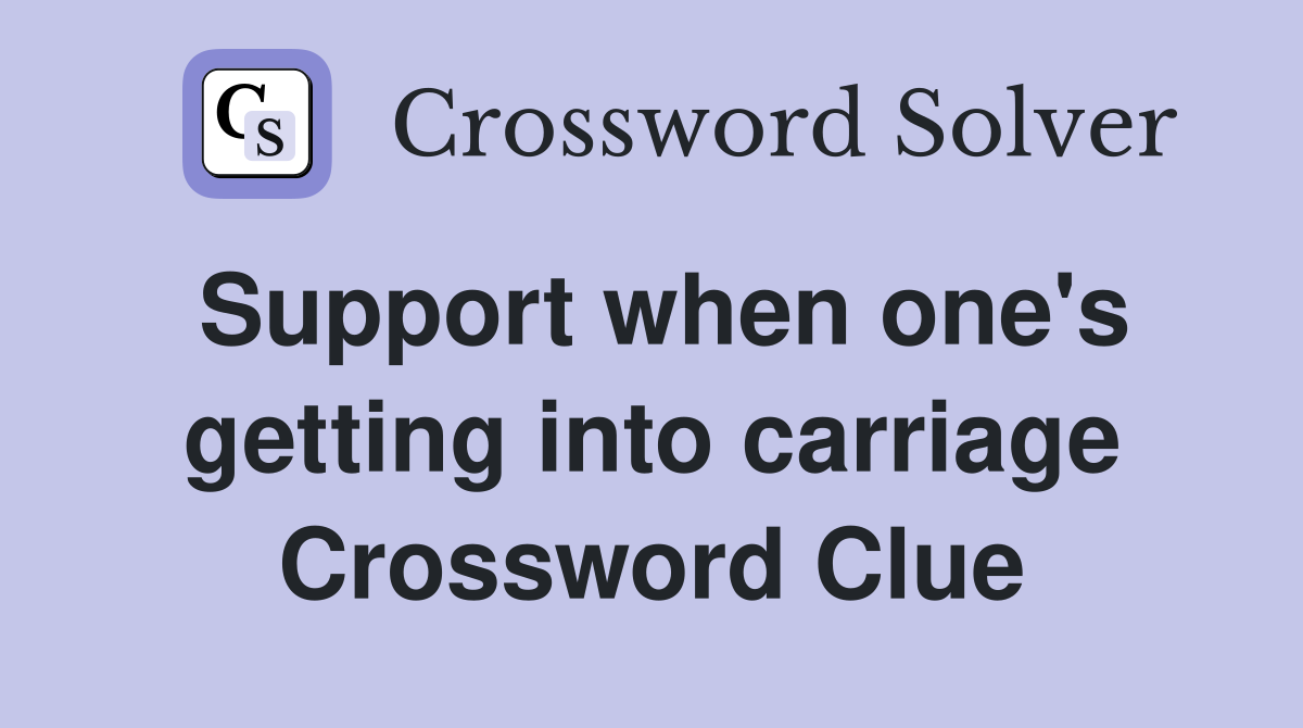 Support when one's getting into carriage Crossword Clue