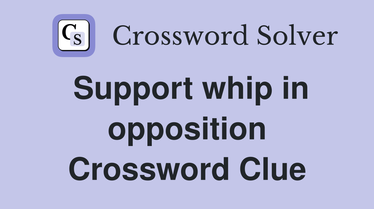 Support whip in opposition Crossword Clue