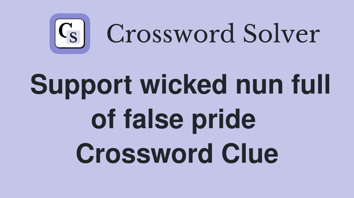 Support wicked nun full of false pride  Crossword Clue