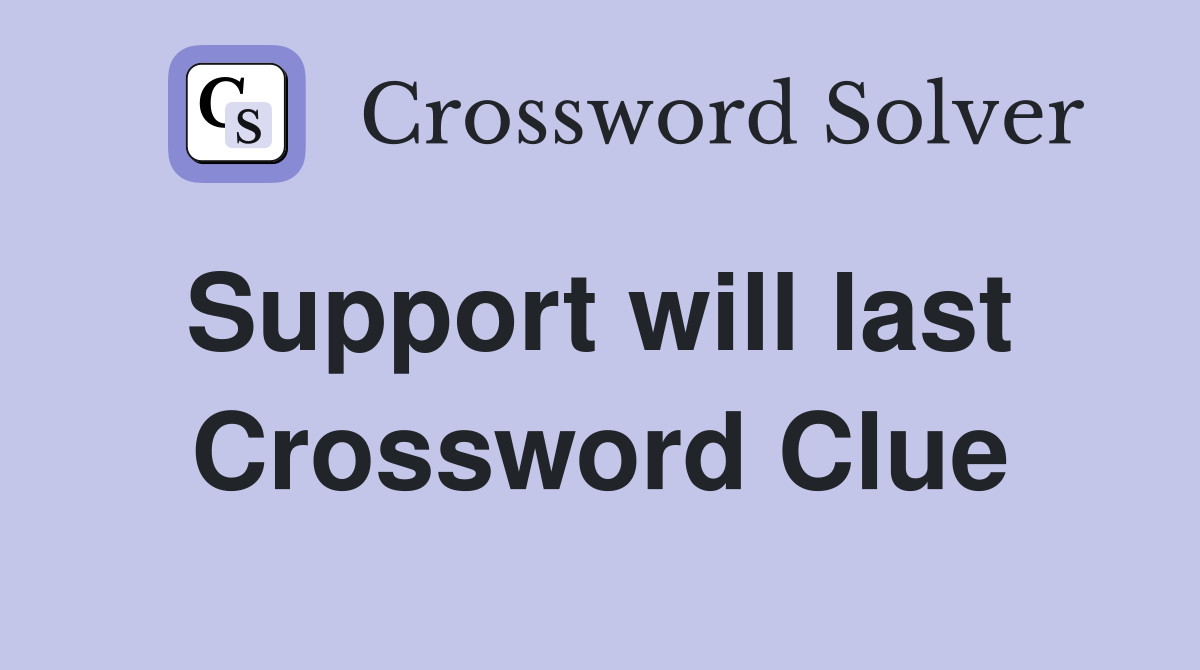 Support will last  Crossword Clue
