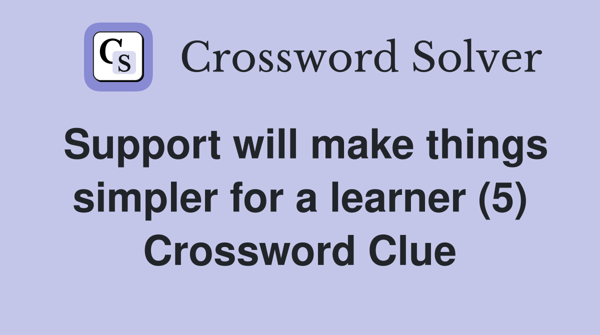 Support will make things simpler for a learner (5) Crossword Clue