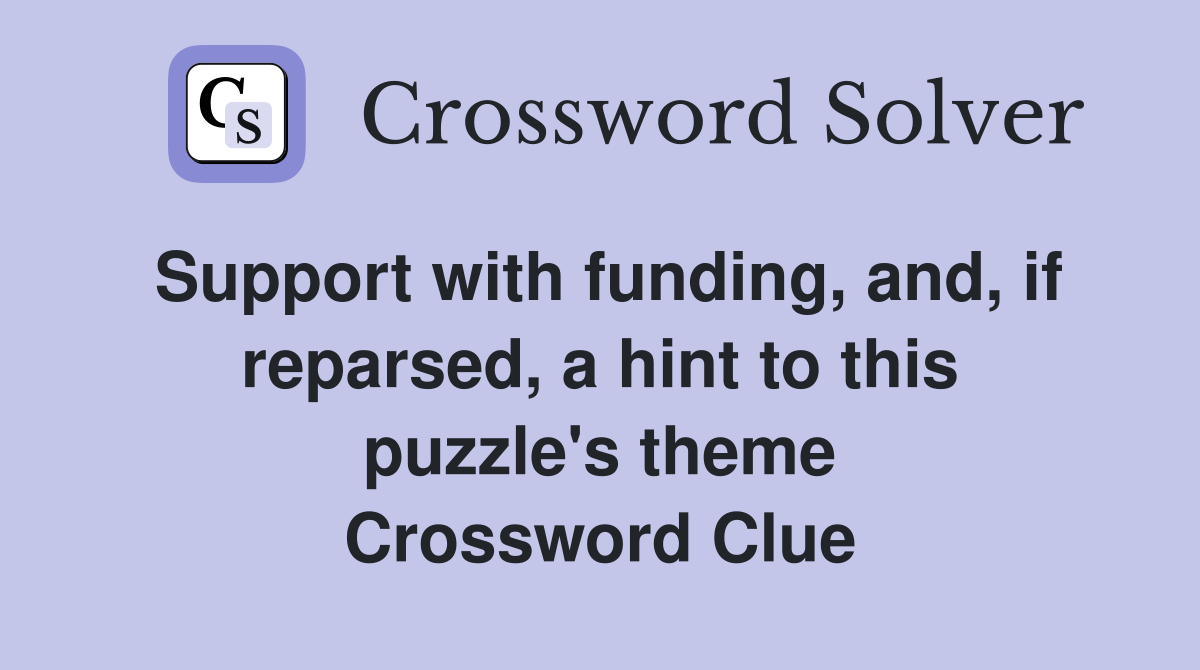 Support with funding, and, if reparsed, a hint to this puzzle's theme Crossword Clue