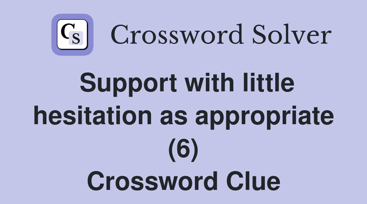 Support with little hesitation as appropriate (6) Crossword Clue
