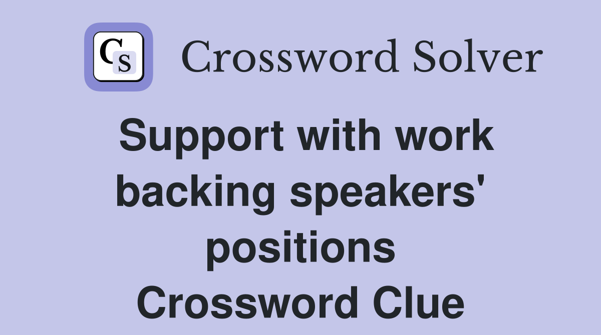 Support with work backing speakers' positions Crossword Clue