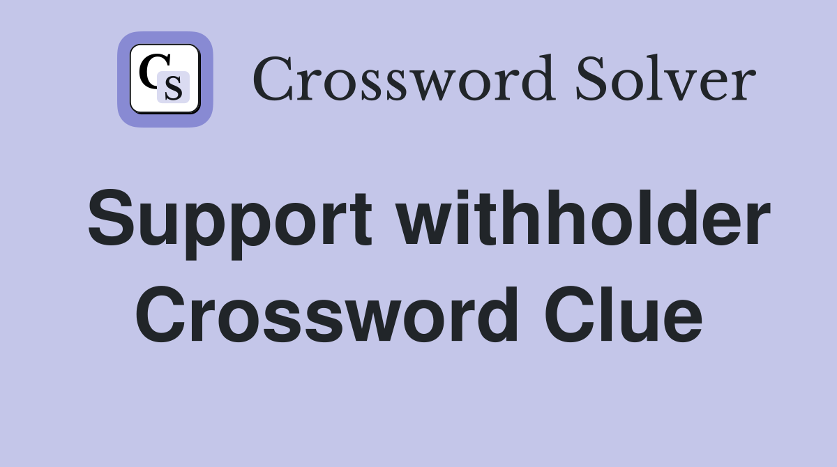Support withholder Crossword Clue