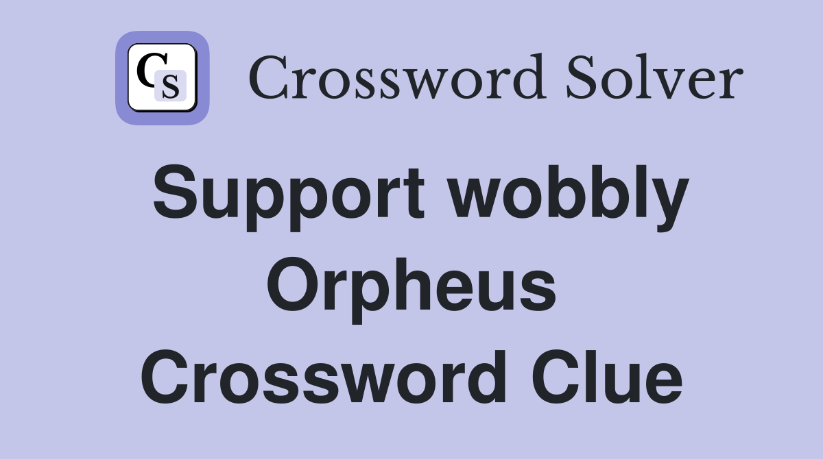 Support wobbly Orpheus Crossword Clue