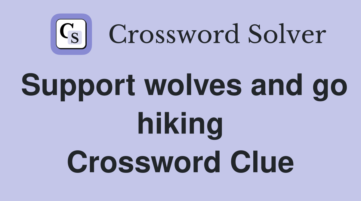 Support wolves and go hiking Crossword Clue
