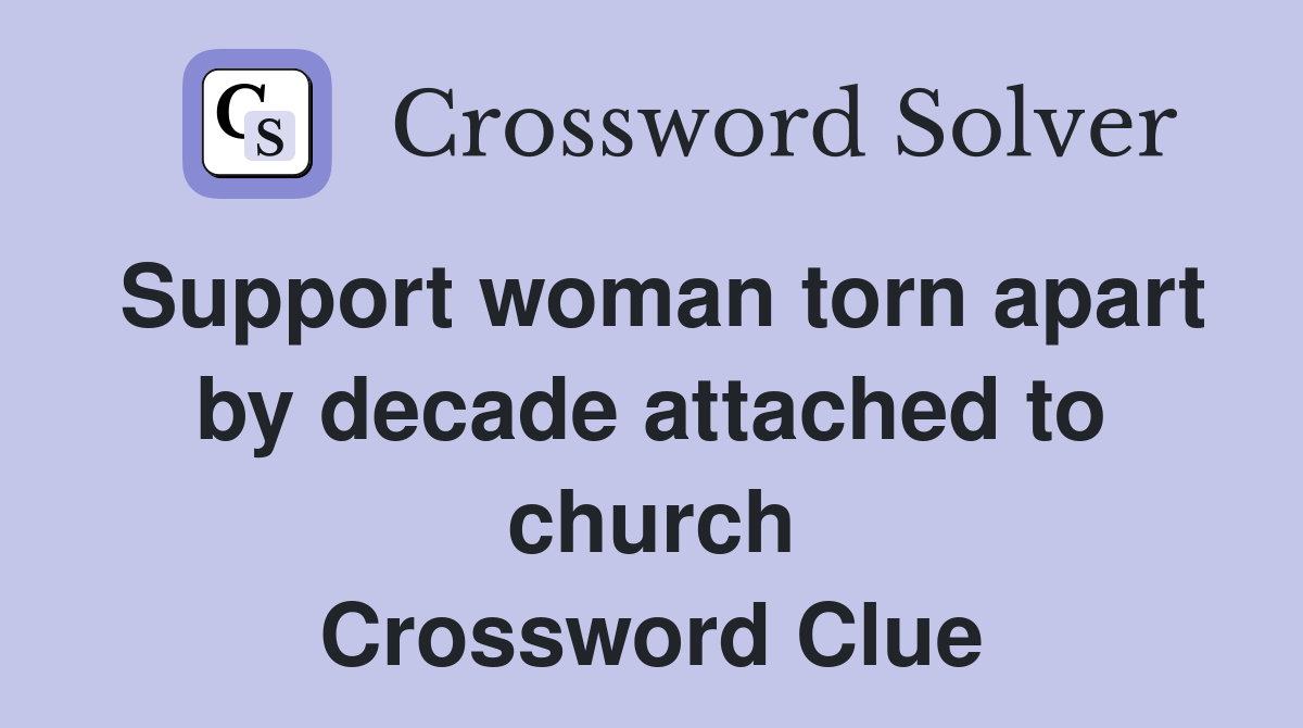 Support woman torn apart by decade attached to church Crossword Clue