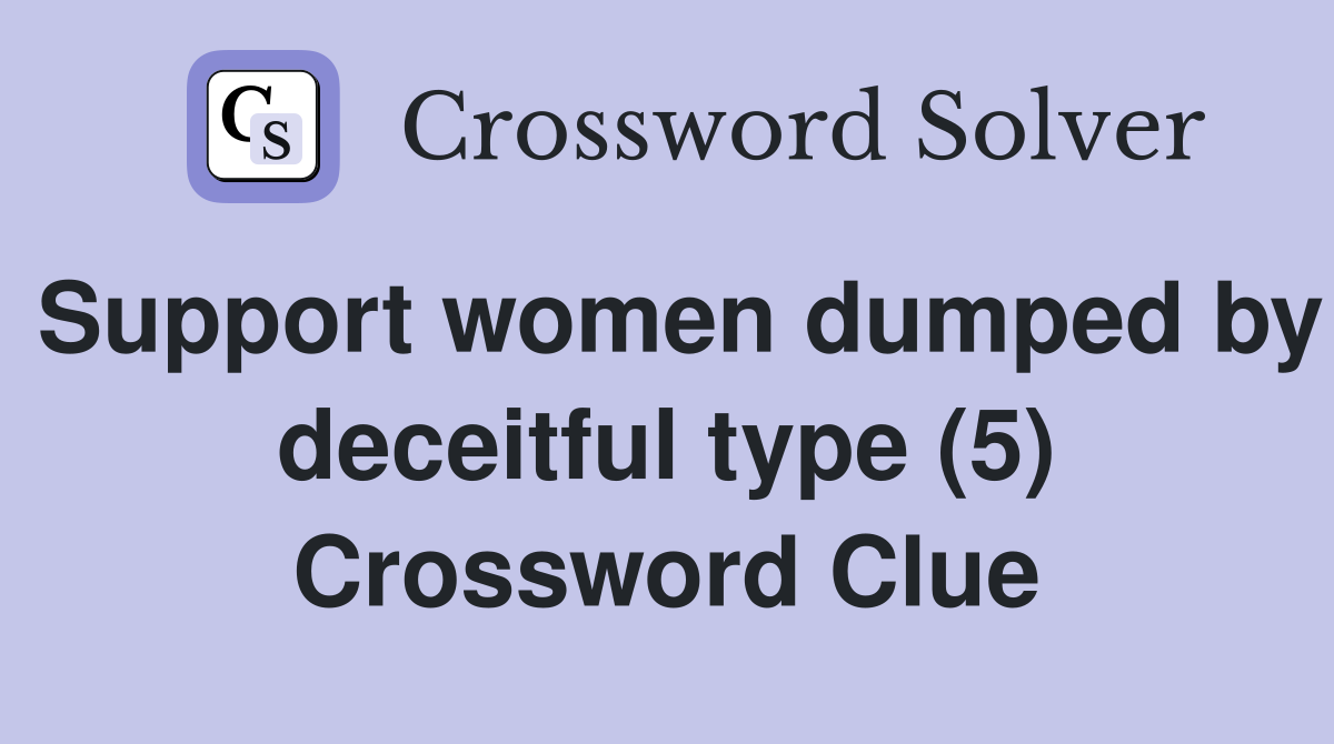 Support women dumped by deceitful type (5) Crossword Clue