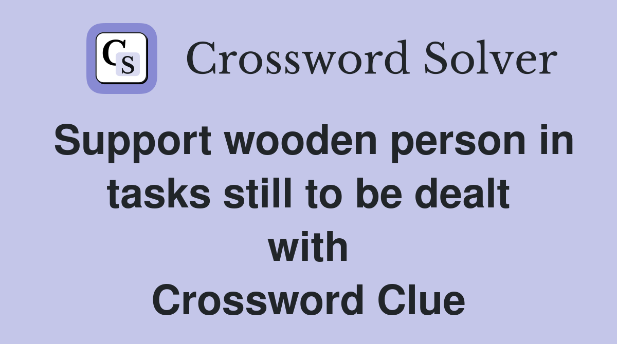Support wooden person in tasks still to be dealt with Crossword Clue