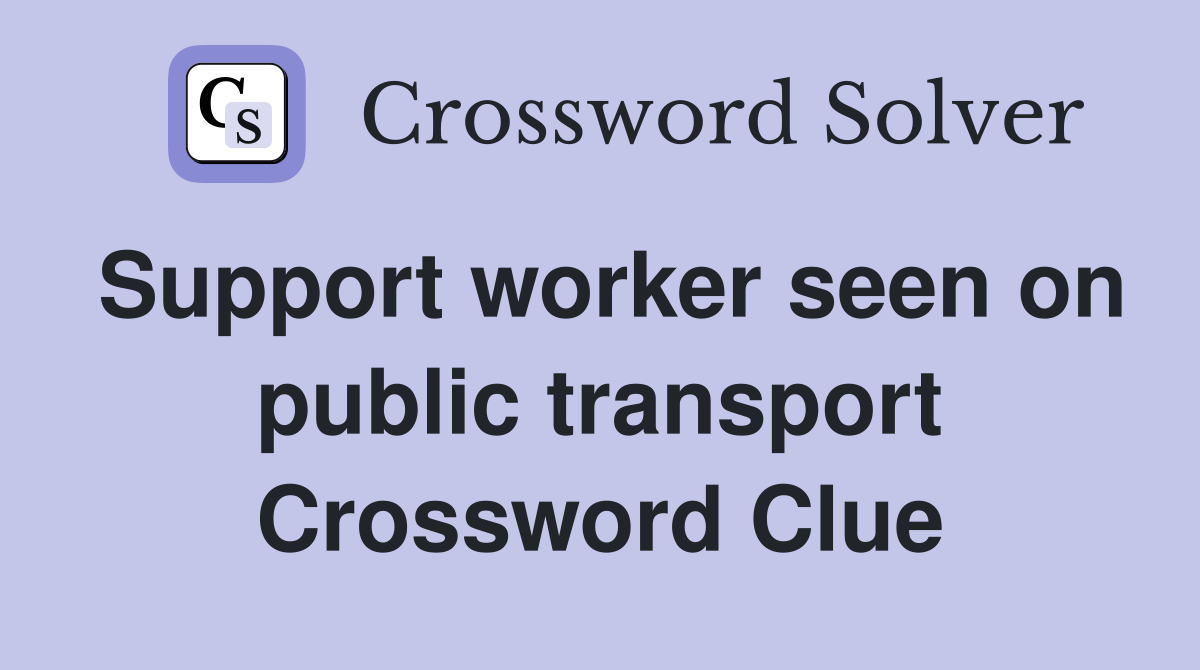 Support worker seen on public transport Crossword Clue