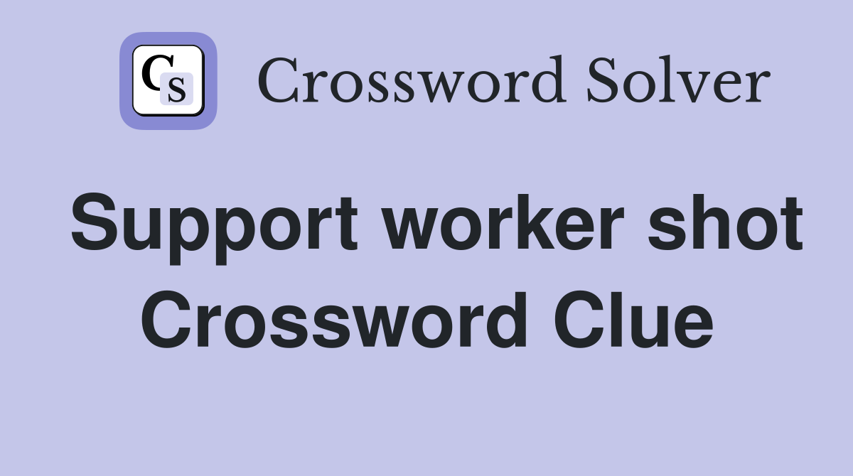 Support worker shot Crossword Clue