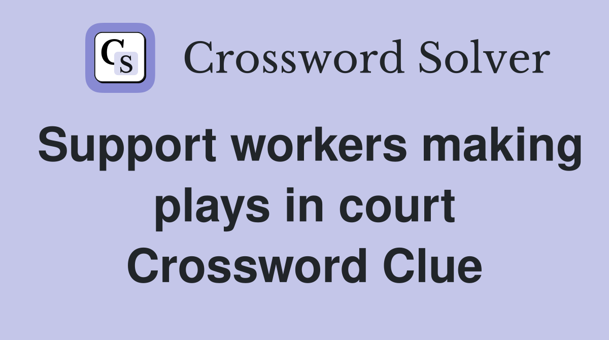 Support workers making plays in court Crossword Clue