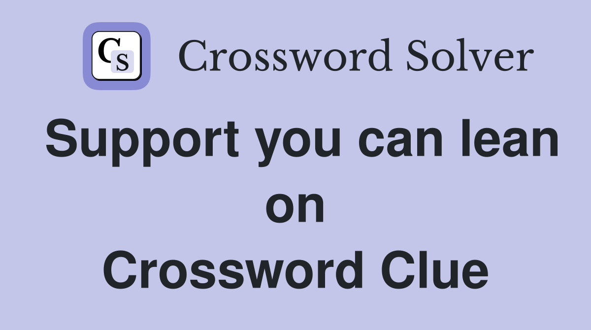 Support you can lean on Crossword Clue