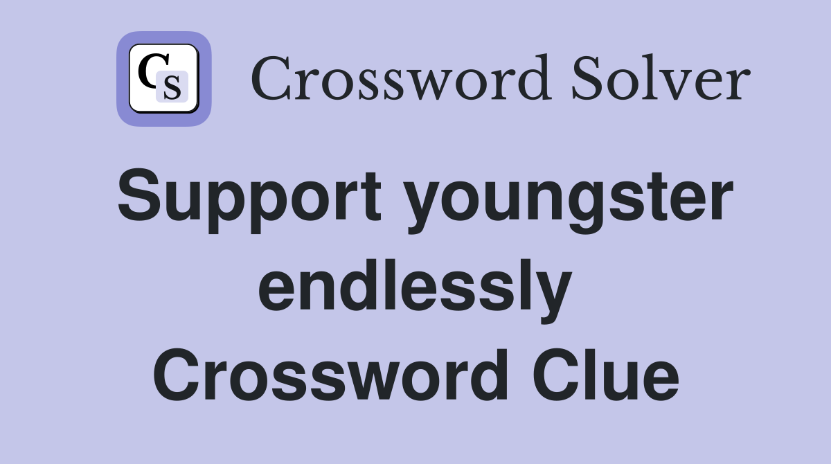 Support youngster endlessly Crossword Clue