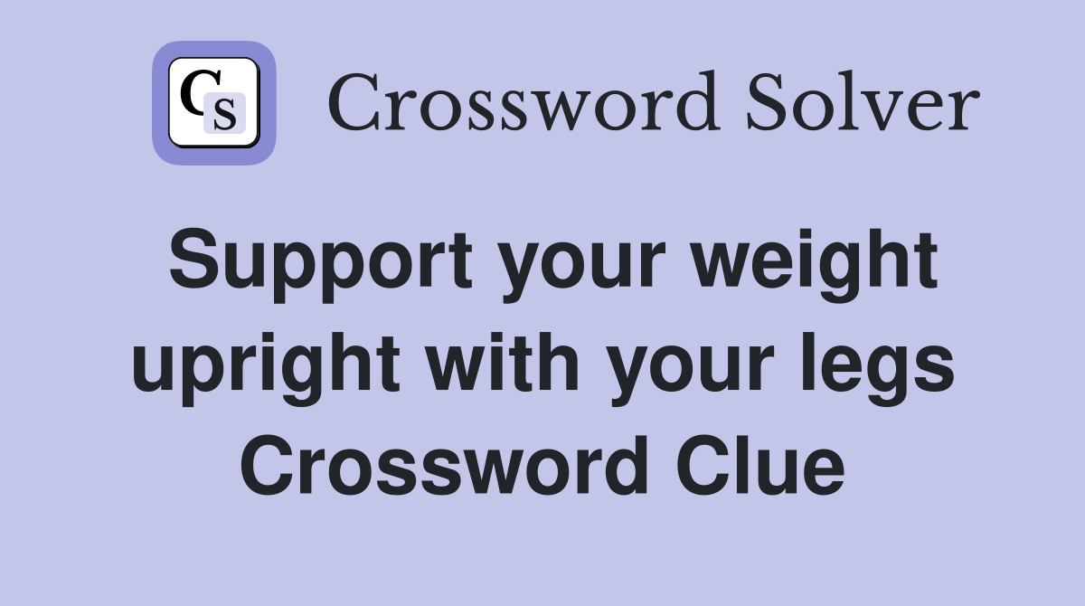 Support your weight upright with your legs Crossword Clue