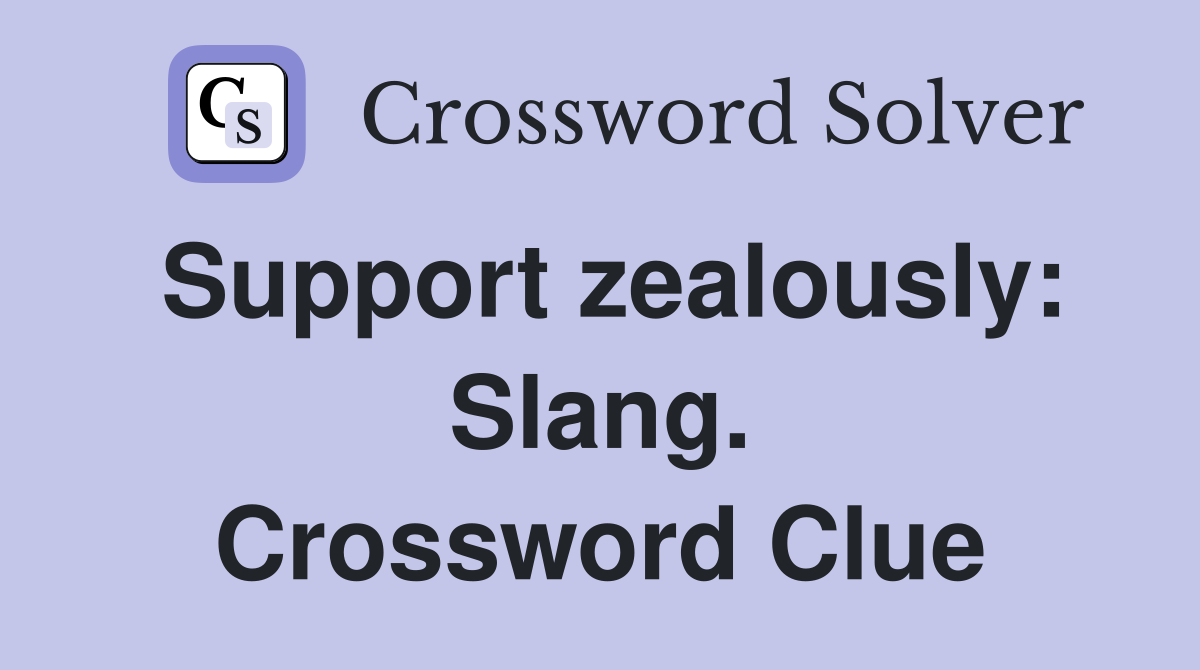 Support zealously: Slang. Crossword Clue