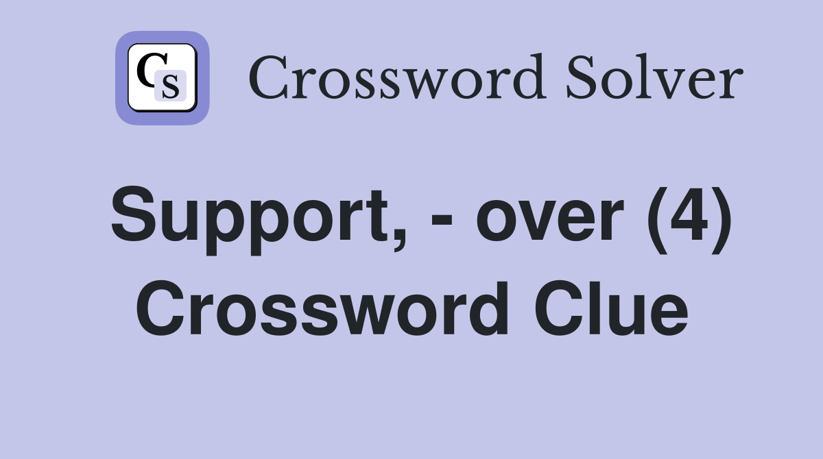 Support, - over (4) Crossword Clue
