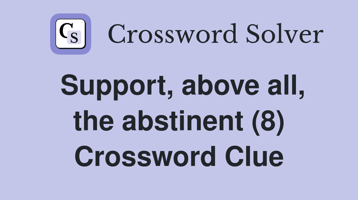 Support, above all, the abstinent (8) Crossword Clue