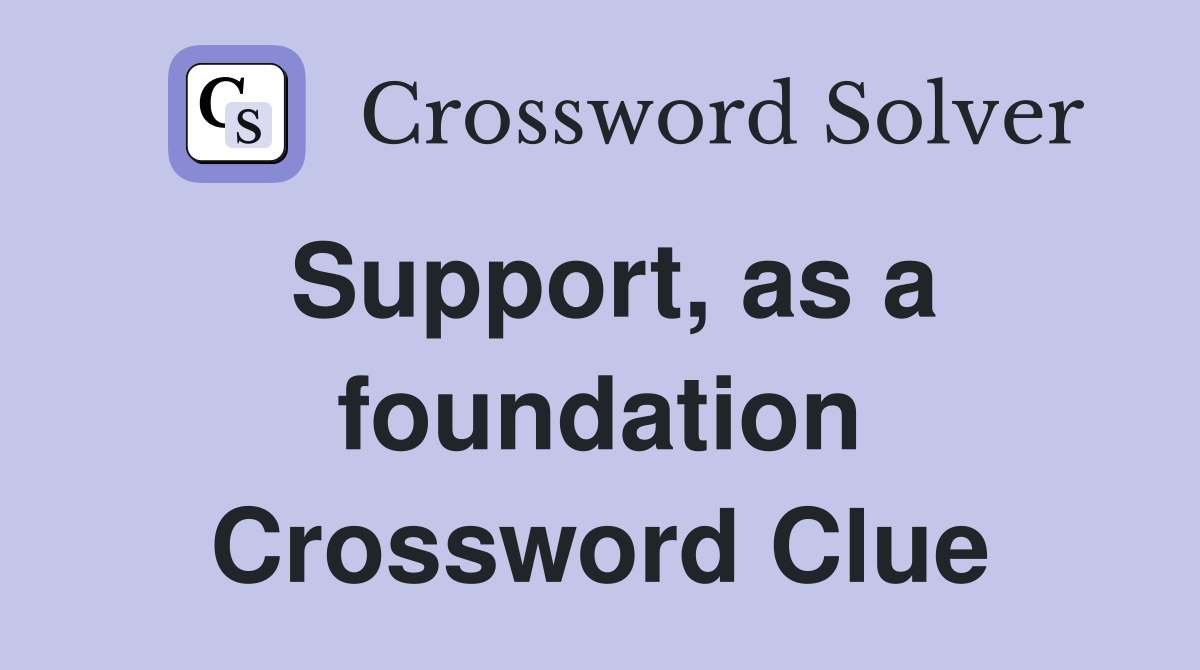 Support, as a foundation Crossword Clue