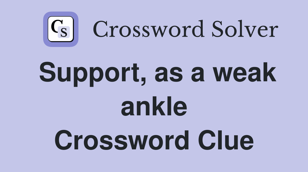 Support, as a weak ankle Crossword Clue