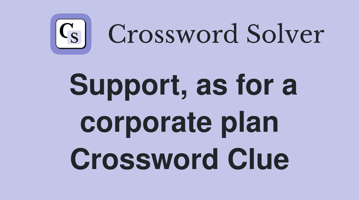 Support, as for a corporate plan Crossword Clue