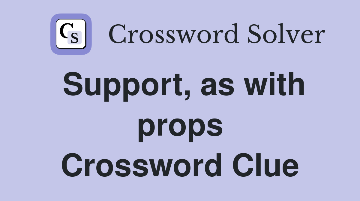 Support, as with props Crossword Clue