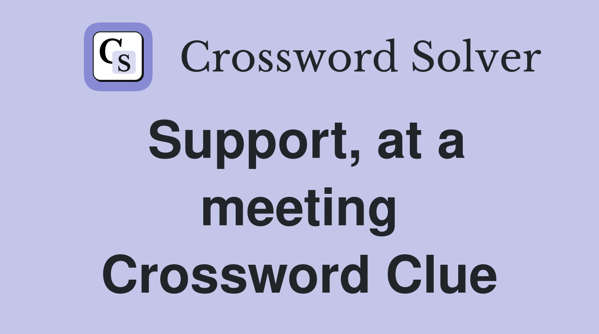 Support, at a meeting Crossword Clue