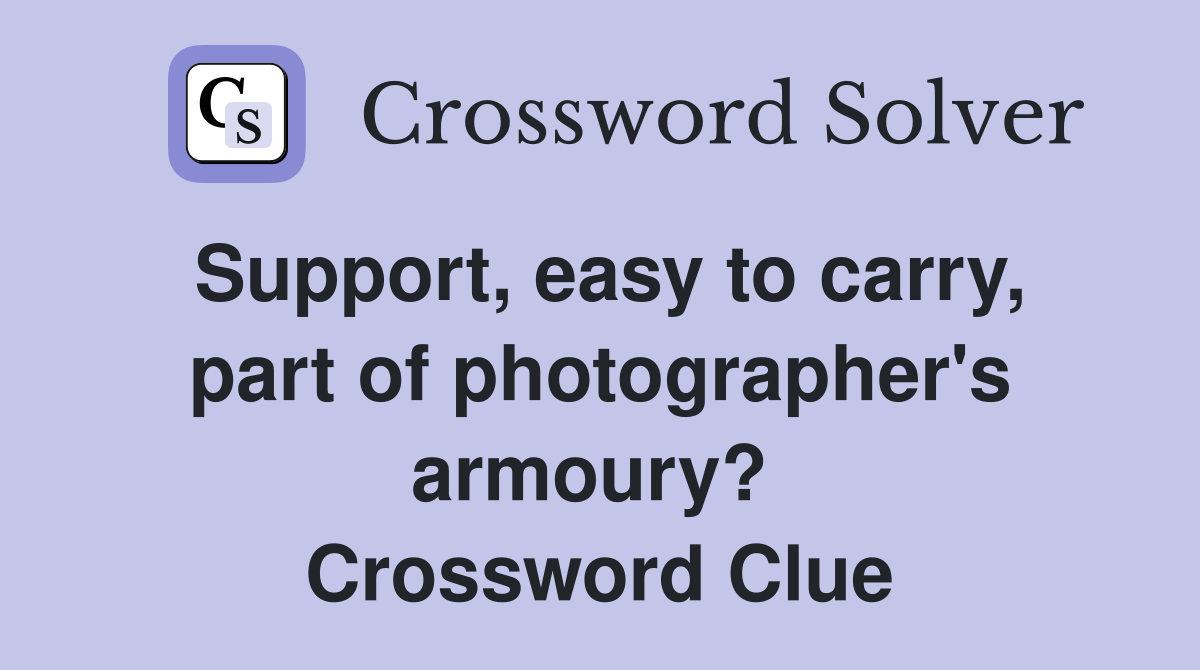 Support, easy to carry, part of photographer's armoury?  Crossword Clue