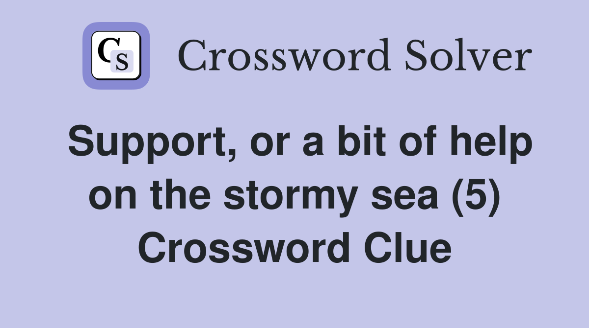 Support, or a bit of help on the stormy sea (5) Crossword Clue