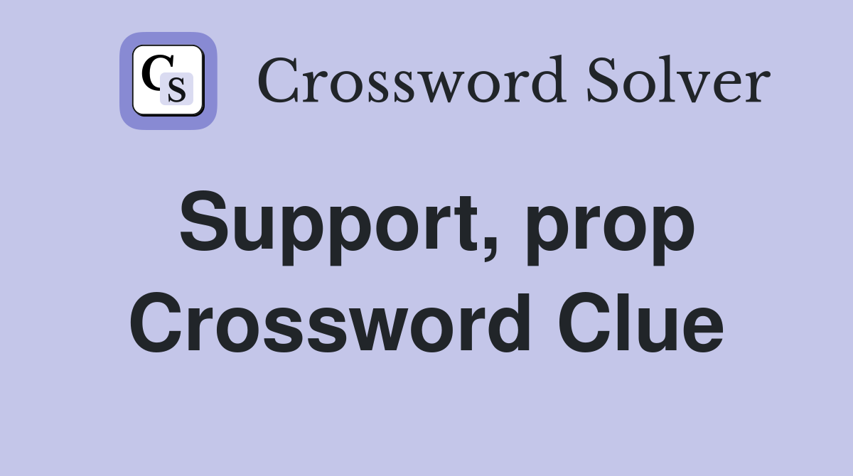 Support, prop Crossword Clue
