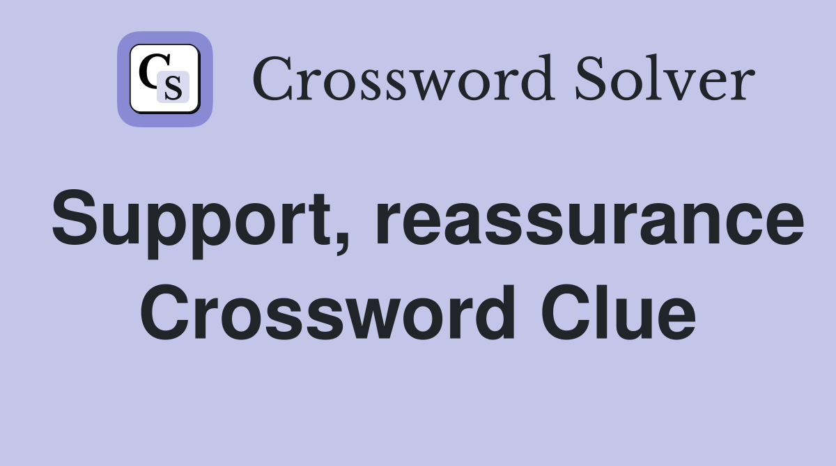 Support, reassurance Crossword Clue