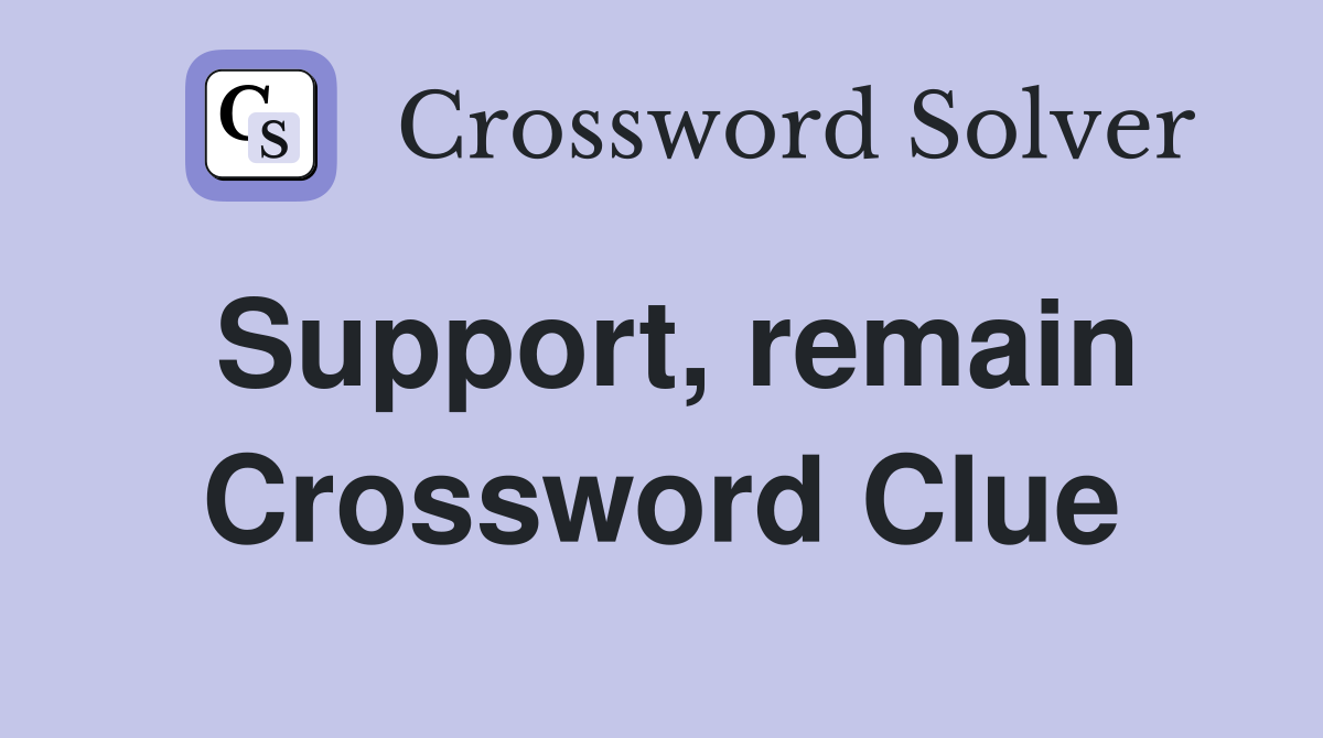 Support, remain Crossword Clue