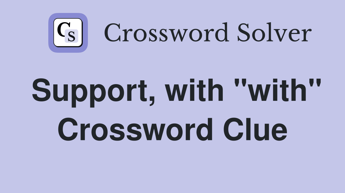 Support, with "with" Crossword Clue