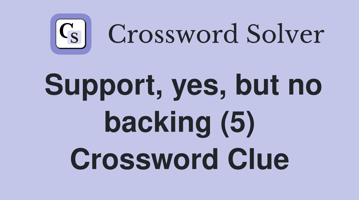 Support, yes, but no backing (5) Crossword Clue