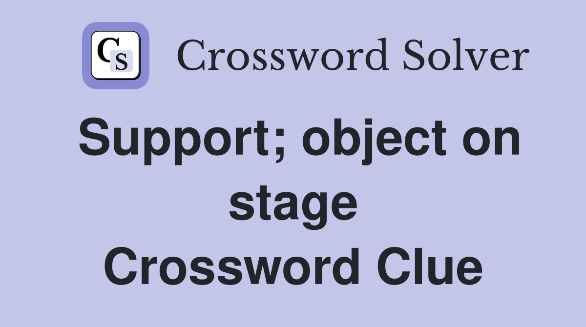 Support; object on stage Crossword Clue