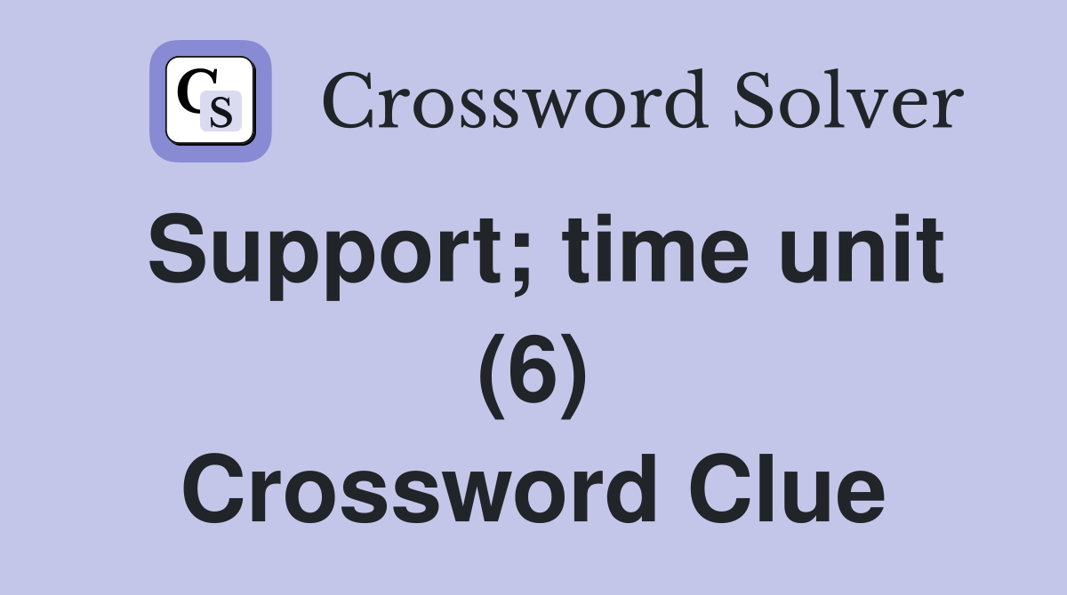 Support; time unit (6) Crossword Clue