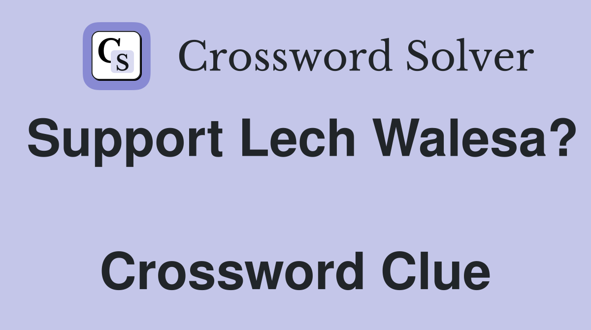 Support Lech Walesa?  Crossword Clue