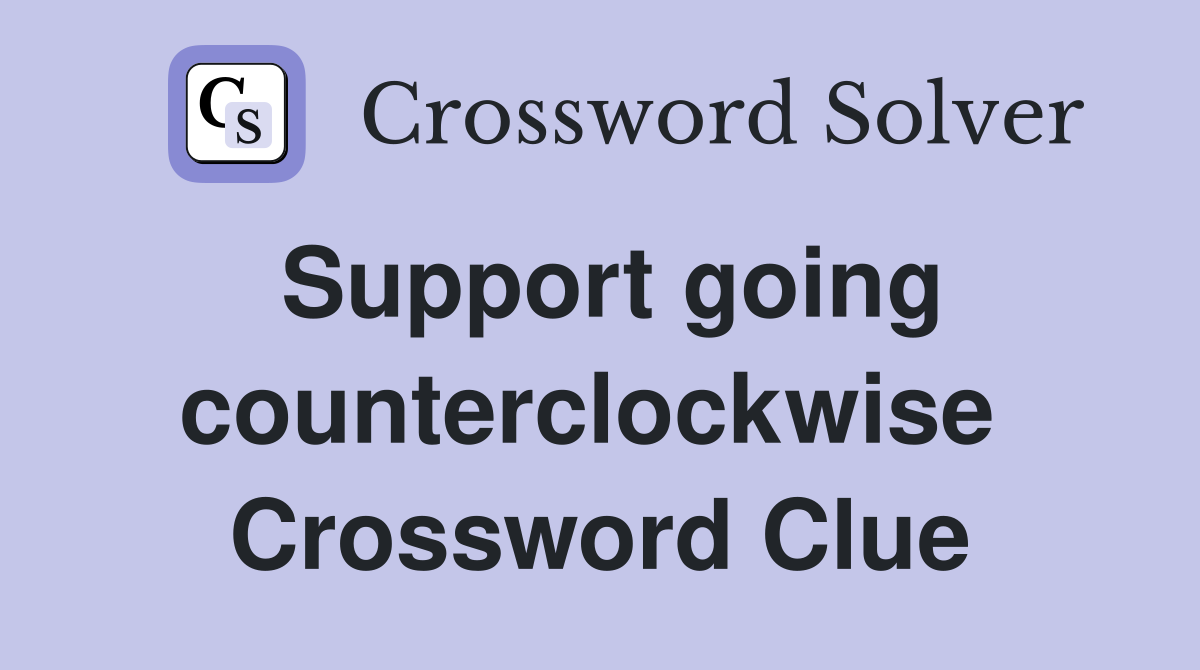 Support going counterclockwise  Crossword Clue