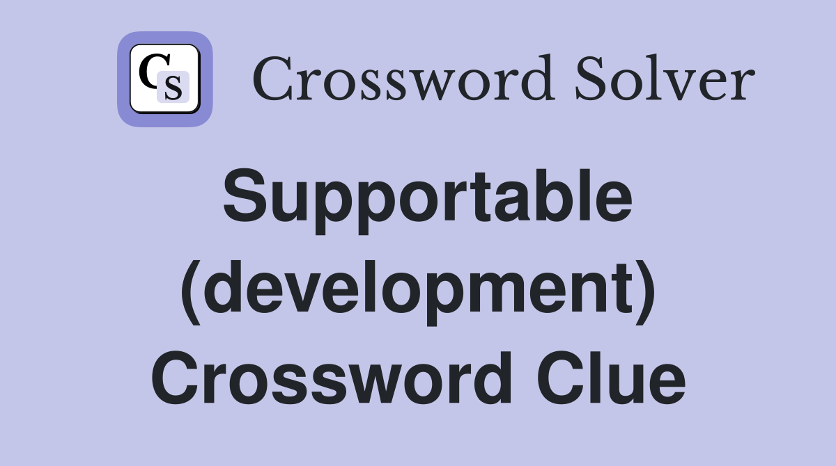 Supportable (development) Crossword Clue