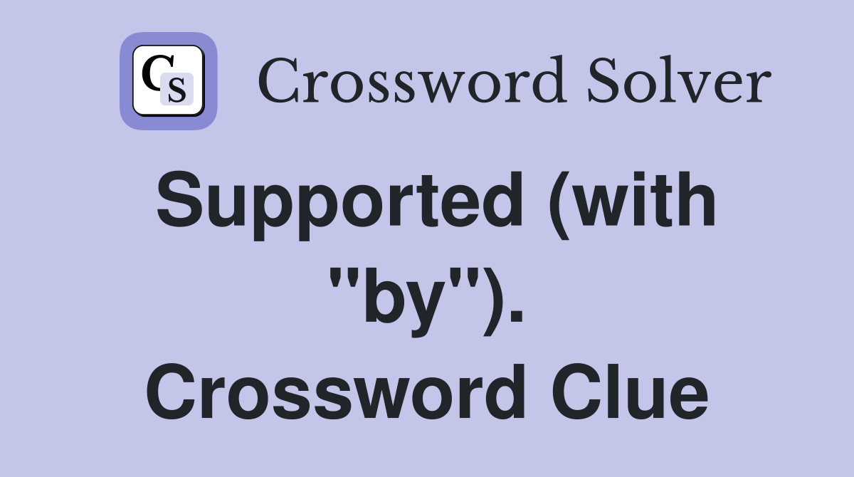 Supported (with "by"). Crossword Clue