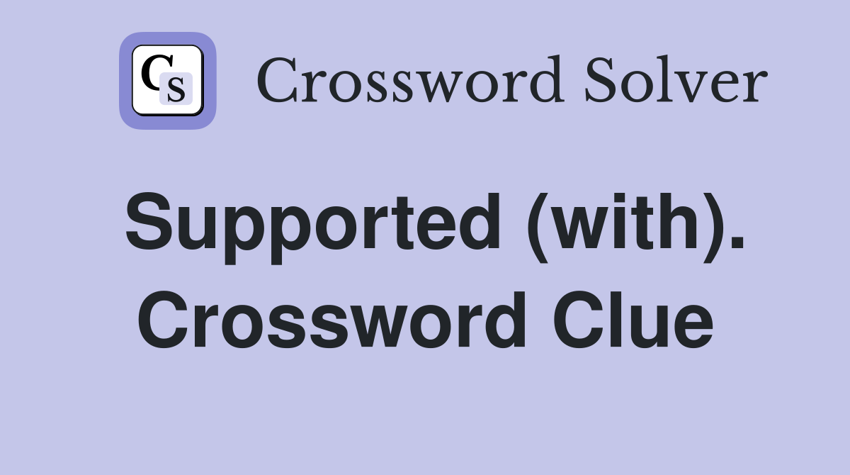 Supported (with). Crossword Clue