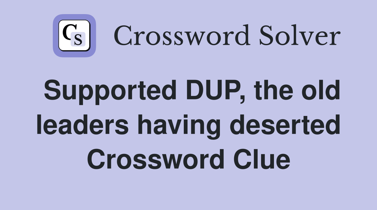 Supported DUP, the old leaders having deserted Crossword Clue
