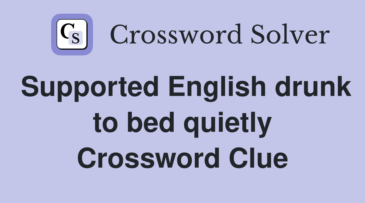 Supported English drunk to bed quietly Crossword Clue
