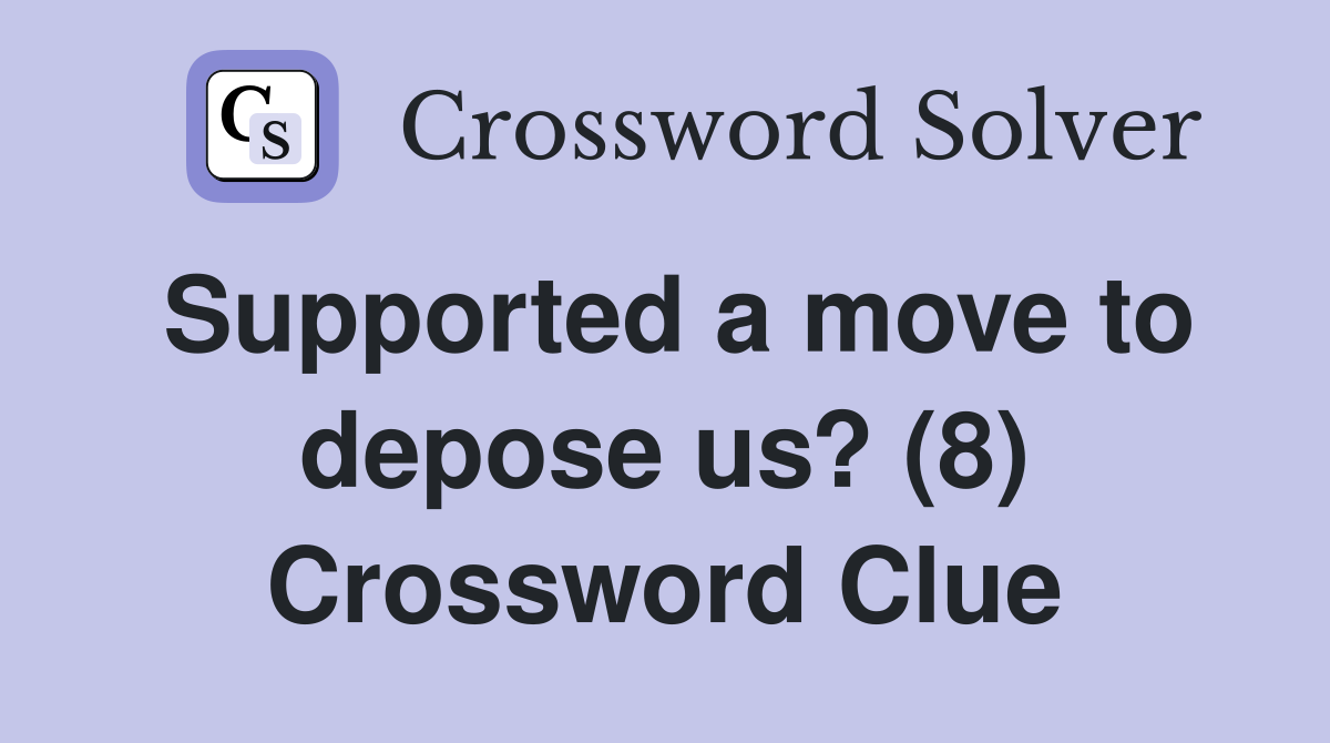 Supported a move to depose us? (8) Crossword Clue